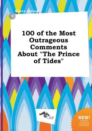 100 of the Most Outrageous Comments about the Prince of Tides de Grace Arring