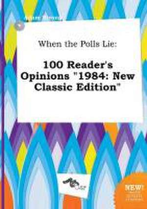 When the Polls Lie: 100 Reader's Opinions 1984: New Classic Edition de Adam Strong