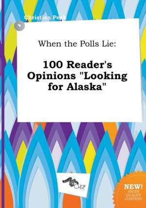 When the Polls Lie: 100 Reader's Opinions Looking for Alaska de Christian Peak