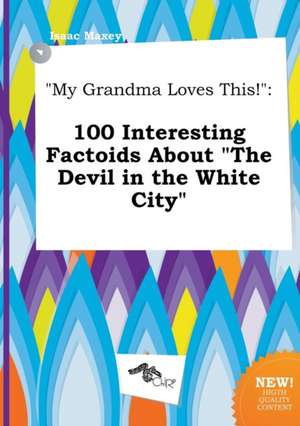 My Grandma Loves This!: 100 Interesting Factoids about the Devil in the White City de Isaac Maxey