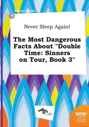 Never Sleep Again! the Most Dangerous Facts about Double Time: Sinners on Tour, Book 3 de Lucas Blunt