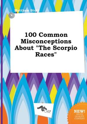 100 Common Misconceptions about the Scorpio Races de Matthew Stott