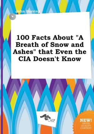 100 Facts about a Breath of Snow and Ashes That Even the CIA Doesn't Know de John Burring