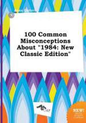 100 Common Misconceptions about 1984: New Classic Edition de Anna Carter