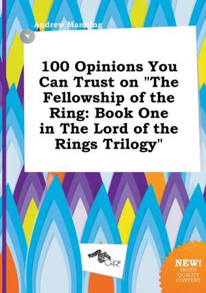 100 Opinions You Can Trust on the Fellowship of the Ring: Book One in the Lord of the Rings Trilogy de Andrew Manning