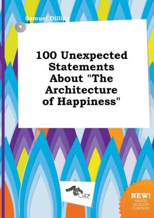 100 Unexpected Statements about the Architecture of Happiness de Samuel Dilling