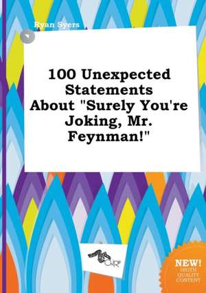 100 Unexpected Statements about Surely You're Joking, Mr. Feynman! de Ryan Syers