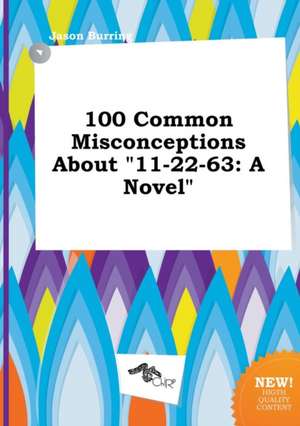 100 Common Misconceptions about 11-22-63 de Jason Burring