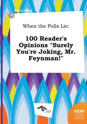 When the Polls Lie: 100 Reader's Opinions Surely You're Joking, Mr. Feynman! de Isaac Ifing