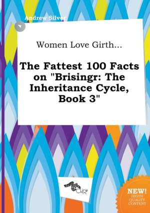 Women Love Girth... the Fattest 100 Facts on Brisingr: The Inheritance Cycle, Book 3 de Andrew Silver