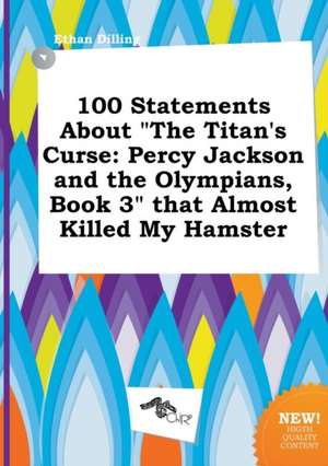 100 Statements about the Titan's Curse: Percy Jackson and the Olympians, Book 3 That Almost Killed My Hamster de Ethan Dilling