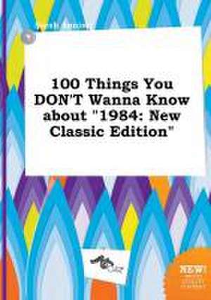 100 Things You Don't Wanna Know about 1984: New Classic Edition de Sarah Anning