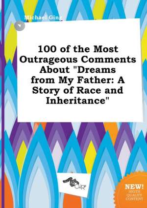 100 of the Most Outrageous Comments about Dreams from My Father: A Story of Race and Inheritance de Michael Ging