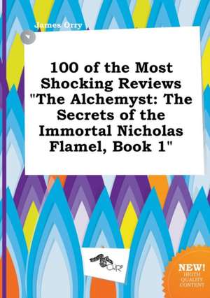 100 of the Most Shocking Reviews the Alchemyst: The Secrets of the Immortal Nicholas Flamel, Book 1 de James Orry