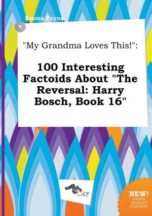 My Grandma Loves This!: 100 Interesting Factoids about the Reversal: Harry Bosch, Book 16 de Emma Payne