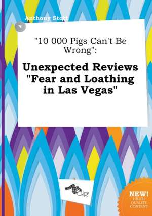 10 000 Pigs Can't Be Wrong: Unexpected Reviews Fear and Loathing in Las Vegas de Anthony Stott