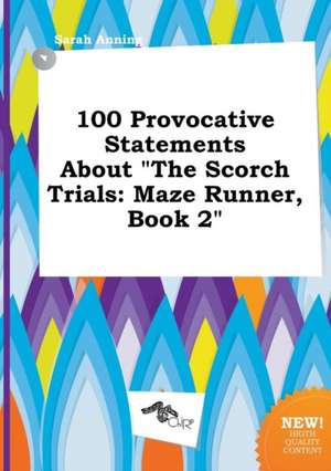 100 Provocative Statements about the Scorch Trials: Maze Runner, Book 2 de Sarah Anning