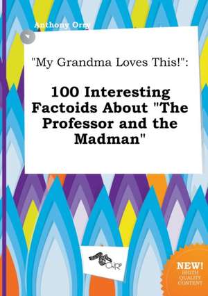 My Grandma Loves This!: 100 Interesting Factoids about the Professor and the Madman de Anthony Orry