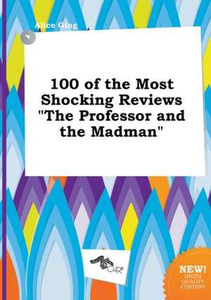 100 of the Most Shocking Reviews the Professor and the Madman de Alice Ging