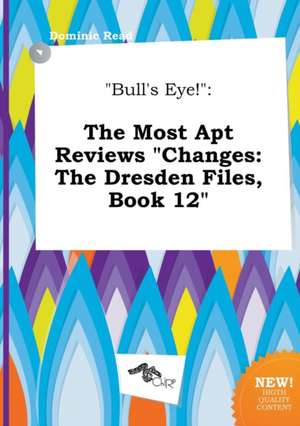 Bull's Eye!: The Most Apt Reviews Changes: The Dresden Files, Book 12 de Dominic Read