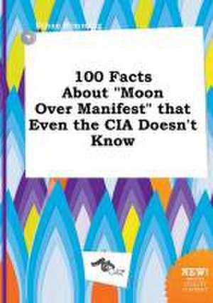 100 Facts about Moon Over Manifest That Even the CIA Doesn't Know de Ethan Rimming