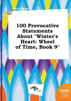 100 Provocative Statements about Winter's Heart: Wheel of Time, Book 9 de Jason Capper