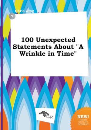 100 Unexpected Statements about a Wrinkle in Time de Chris Ging