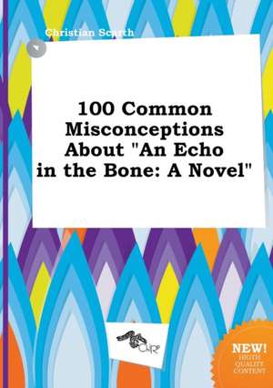 100 Common Misconceptions about an Echo in the Bone de Christian Scarth