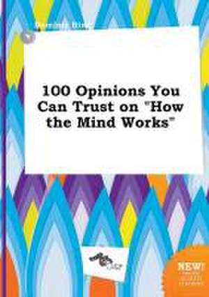 100 Opinions You Can Trust on How the Mind Works de Dominic Bing