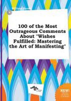 100 of the Most Outrageous Comments about Wishes Fulfilled: Mastering the Art of Manifesting de William Brock