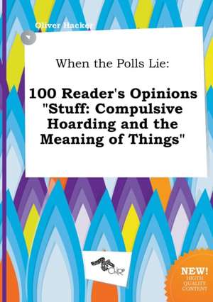 When the Polls Lie: 100 Reader's Opinions Stuff: Compulsive Hoarding and the Meaning of Things de Oliver Hacker