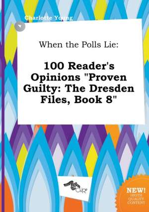 When the Polls Lie: 100 Reader's Opinions Proven Guilty: The Dresden Files, Book 8 de Charlotte Young