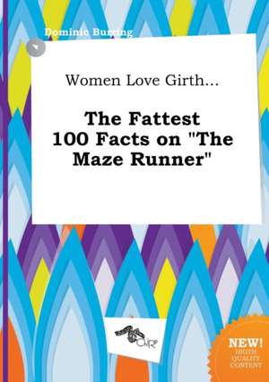 Women Love Girth... the Fattest 100 Facts on the Maze Runner de Dominic Burring