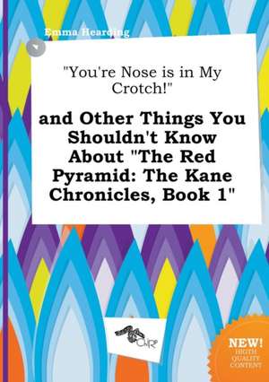 You're Nose Is in My Crotch! and Other Things You Shouldn't Know about the Red Pyramid: The Kane Chronicles, Book 1 de Emma Hearding