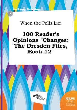 When the Polls Lie: 100 Reader's Opinions Changes: The Dresden Files, Book 12 de Anthony Bressing