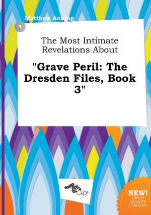 The Most Intimate Revelations about Grave Peril: The Dresden Files, Book 3 de Matthew Anning