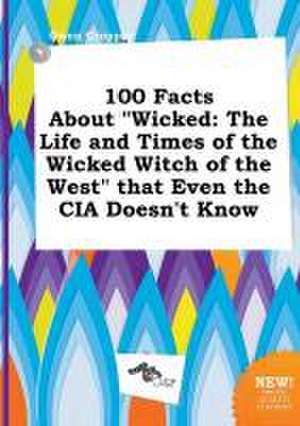 100 Facts about Wicked: The Life and Times of the Wicked Witch of the West That Even the CIA Doesn't Know de Owen Cropper