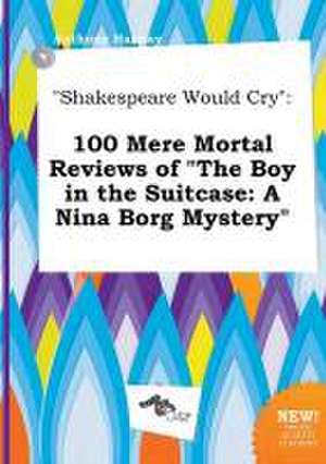 Shakespeare Would Cry: 100 Mere Mortal Reviews of the Boy in the Suitcase: A Nina Borg Mystery de Anthony Hannay