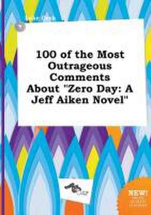 100 of the Most Outrageous Comments about Zero Day: A Jeff Aiken Novel de Luke Orek