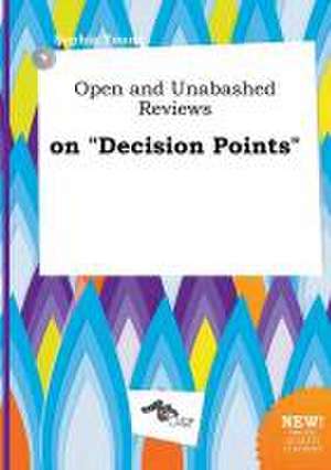 Open and Unabashed Reviews on Decision Points de Sophia Young