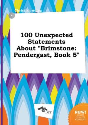 100 Unexpected Statements about Brimstone: Pendergast, Book 5 de Christian Ading