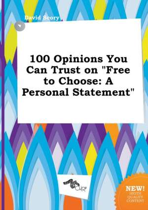 100 Opinions You Can Trust on Free to Choose: A Personal Statement de David Scory