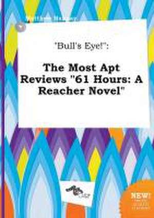 Bull's Eye!: The Most Apt Reviews 61 Hours: A Reacher Novel de Matthew Hannay