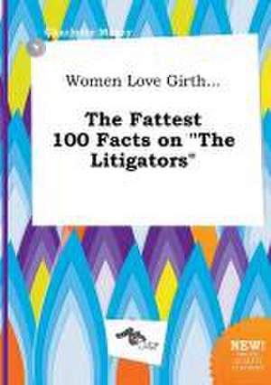 Women Love Girth... the Fattest 100 Facts on the Litigators de Charlotte Masey