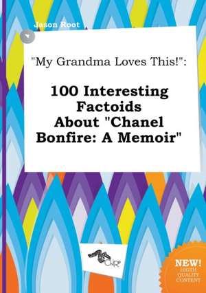 My Grandma Loves This!: 100 Interesting Factoids about Chanel Bonfire: A Memoir de Jason Root