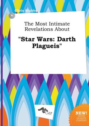 The Most Intimate Revelations about Star Wars: Darth Plagueis de Chris Stubbs