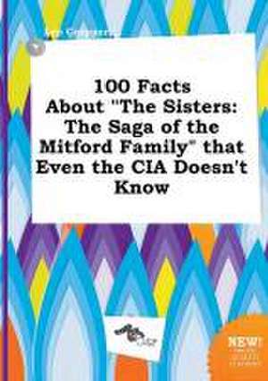 100 Facts about the Sisters: The Saga of the Mitford Family That Even the CIA Doesn't Know de Leo Cropper