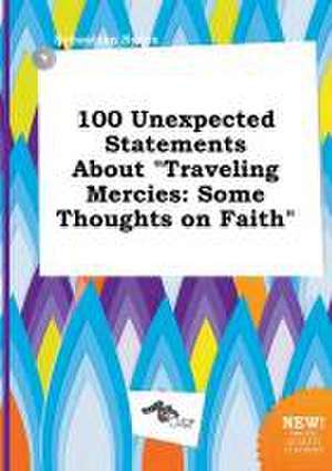 100 Unexpected Statements about Traveling Mercies: Some Thoughts on Faith de Sebastian Syers