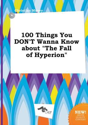 100 Things You Don't Wanna Know about the Fall of Hyperion de Christian Maxey