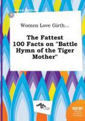 Women Love Girth... the Fattest 100 Facts on Battle Hymn of the Tiger Mother de Jason Harfoot